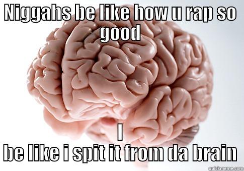 Cool guy luther - NIGGAHS BE LIKE HOW U RAP SO GOOD I BE LIKE I SPIT IT FROM DA BRAIN Scumbag Brain