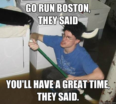 Go run Boston,
they said You'll have a great time, 
they said.   They said