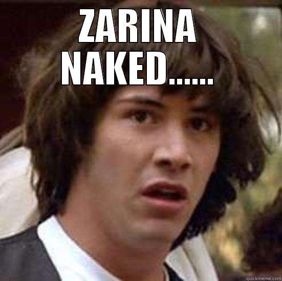 ZARINA NAKED......  conspiracy keanu