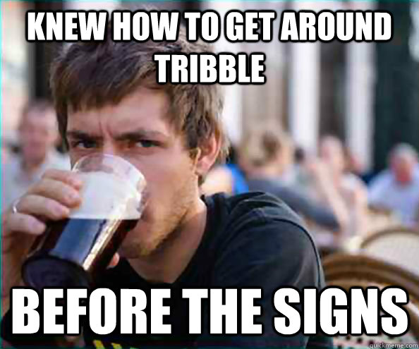 Knew how to get around Tribble Before the signs  College Senior
