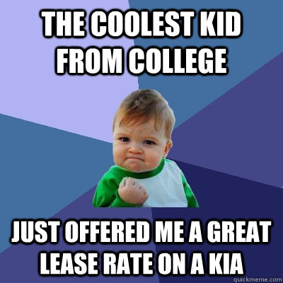 The Coolest kid from college just offered me a great lease rate on a kia  Success Kid