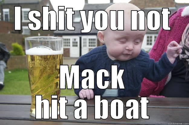 I SHIT YOU NOT MACK HIT A BOAT drunk baby