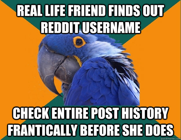 Real Life Friend Finds Out Reddit Username Check Entire Post history Frantically Before She Does  Paranoid parrot flat tire