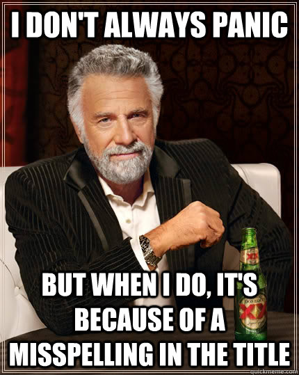 I don't always panic But when i do, it's because of a misspelling in the title   The Most Interesting Man In The World