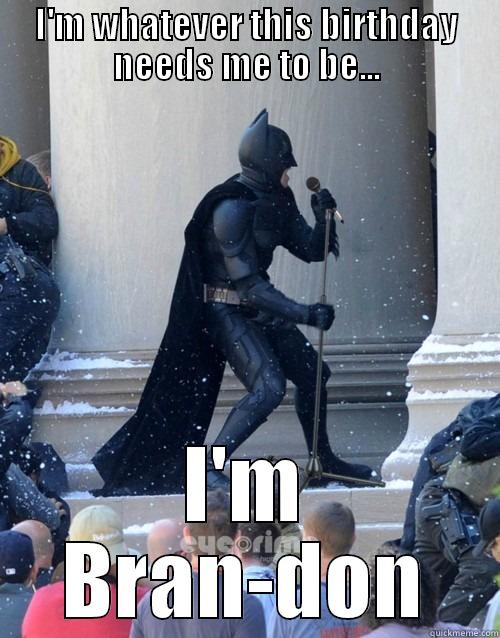 I'M WHATEVER THIS BIRTHDAY NEEDS ME TO BE... I'M BRAN-DON Karaoke Batman