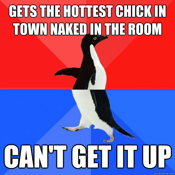GETS THE HOTTEST CHICK IN TOWN NAKED IN THE ROOM CAN'T GET IT UP  Socially Awksome Penguin