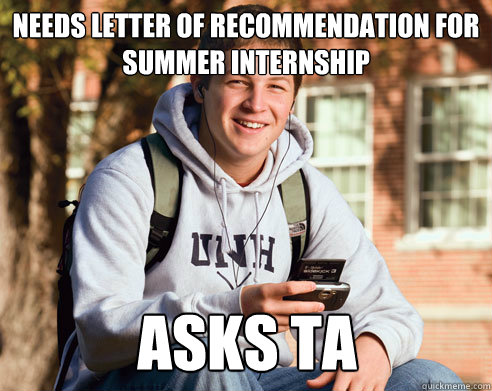 needs letter of recommendation for summer internship asks ta  College Freshman