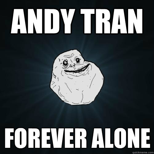 ANDY TRAN FOREVER ALONE  Forever Alone