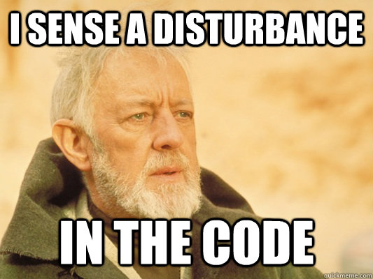 I sense a disturbance In the code  Obi Wan