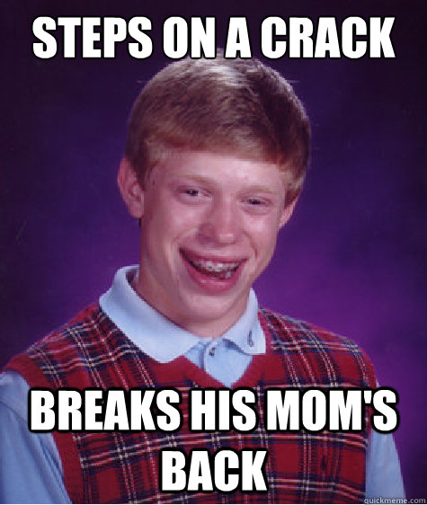 Steps on a crack Breaks his mom's back  Bad Luck Brian