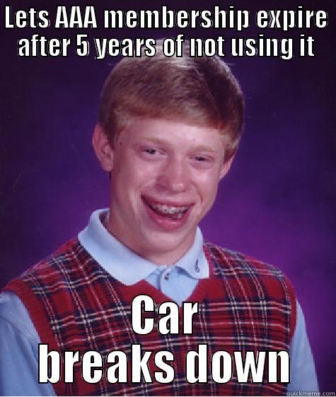 Stupid car! - LETS AAA MEMBERSHIP EXPIRE AFTER 5 YEARS OF NOT USING IT CAR BREAKS DOWN Bad Luck Brian