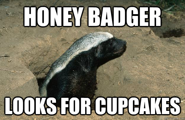 Honey Badger Looks for cupcakes - Honey Badger Looks for cupcakes  OG Honey Badger