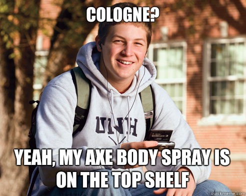 Cologne?  Yeah, my axe body spray is on the top shelf - Cologne?  Yeah, my axe body spray is on the top shelf  College Freshman