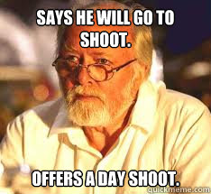 Says he will go to shoot. Offers a day shoot.  