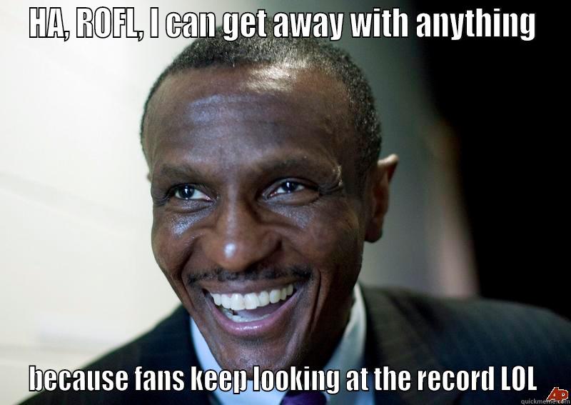 HA, ROFL, I CAN GET AWAY WITH ANYTHING BECAUSE FANS KEEP LOOKING AT THE RECORD LOL Misc