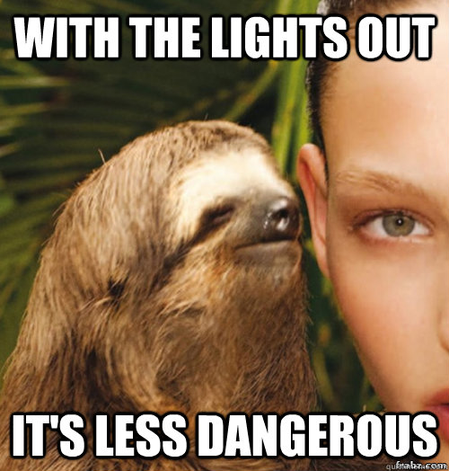 with the lights out it's less dangerous  rape sloth