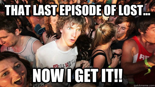 That last episode of lost... now i get it!!  Sudden Clarity Clarence