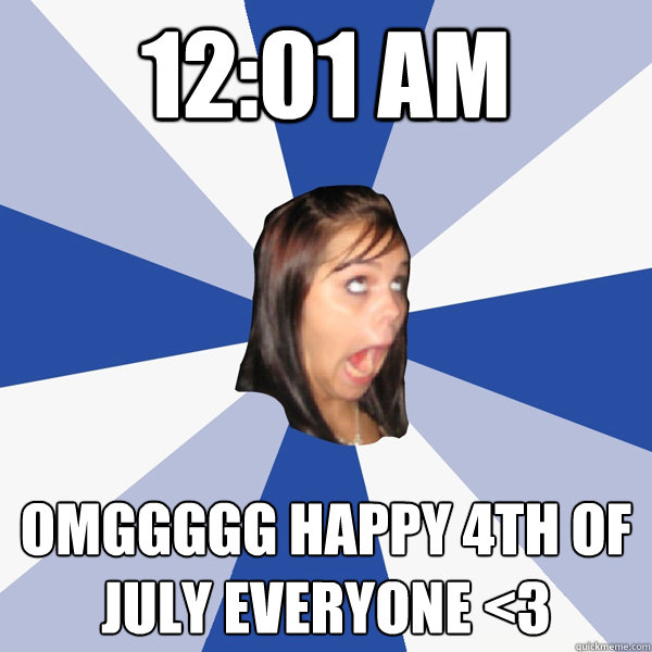 12:01 am OMGGGGG HAPPY 4TH OF JULY EVERYONE <3  Annoying Facebook Girl