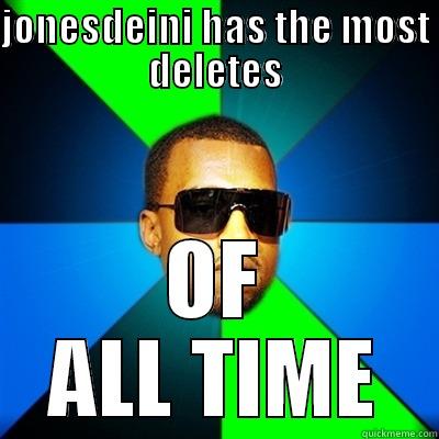 most deletes - JONESDEINI HAS THE MOST DELETES OF ALL TIME Interrupting Kanye
