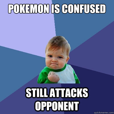 Pokemon is confused still attacks opponent - Pokemon is confused still attacks opponent  Success Kid