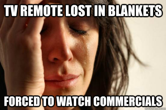 TV Remote lost in blankets Forced to watch commercials  First World Problems