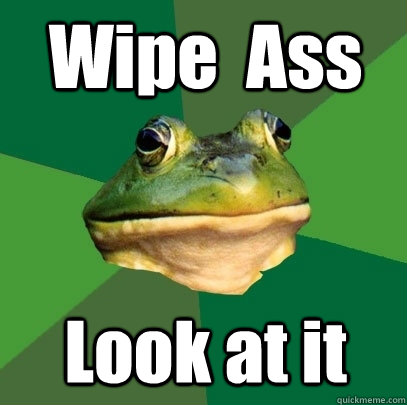 Wipe  Ass Look at it  Foul Bachelor Frog