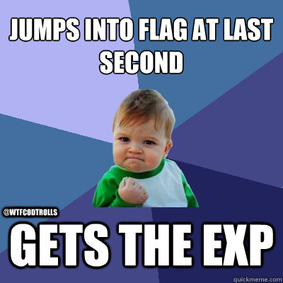 Jumps into flag at last second Gets the Exp @WTFCODTrolls  Success Kid
