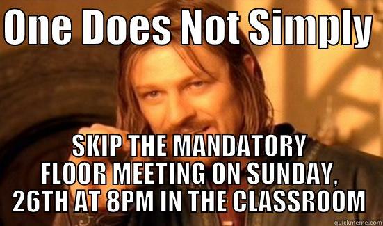ONE DOES NOT SIMPLY  SKIP THE MANDATORY FLOOR MEETING ON SUNDAY, 26TH AT 8PM IN THE CLASSROOM Boromir