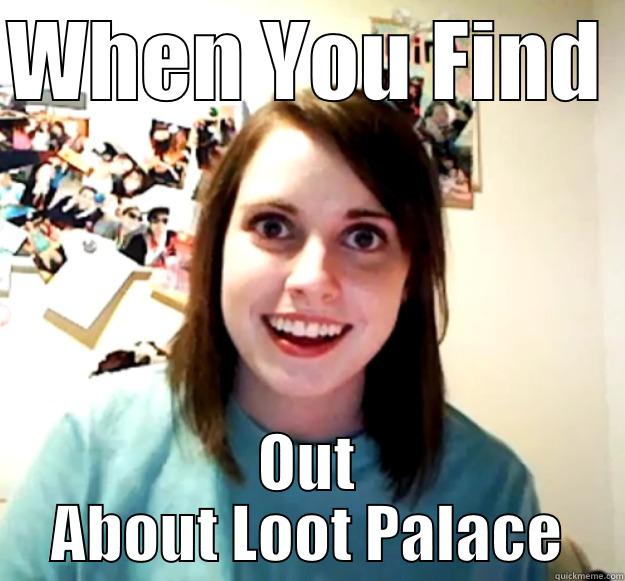 WHEN YOU FIND  OUT ABOUT LOOT PALACE Overly Attached Girlfriend