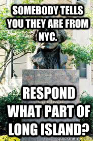 Somebody tells you they are from NYC. Respond what part of Long Island?  Ironic GWU