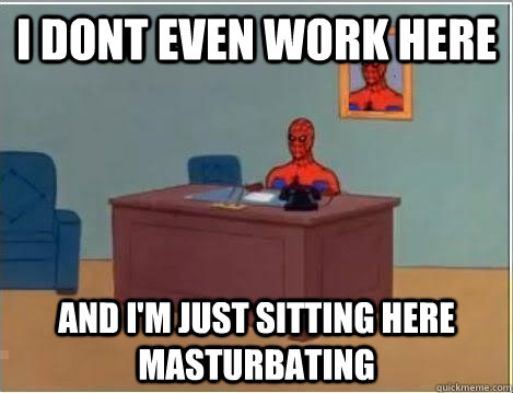 I dont even work here and i'm just sitting here masturbating  Spiderman Desk