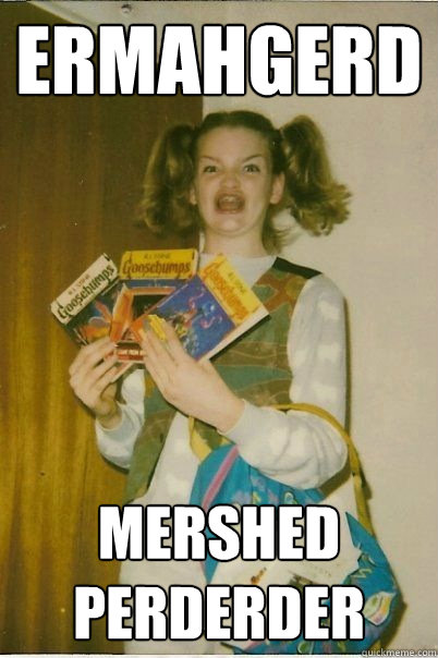 ermahgerd mershed perderder  BERKS