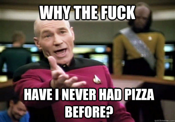 Why the fuck have I never had pizza before?  Patrick Stewart WTF