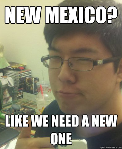 NEW mexico? like we need a new one - NEW mexico? like we need a new one  How Original Lee