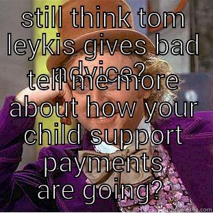 STILL THINK TOM LEYKIS GIVES BAD ADVICE?  TELL ME MORE ABOUT HOW YOUR CHILD SUPPORT PAYMENTS ARE GOING?  Condescending Wonka