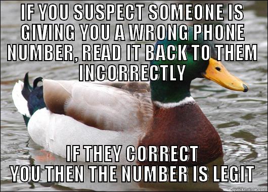 IF YOU SUSPECT SOMEONE IS GIVING YOU A WRONG PHONE NUMBER, READ IT BACK TO THEM INCORRECTLY IF THEY CORRECT YOU THEN THE NUMBER IS LEGIT Actual Advice Mallard