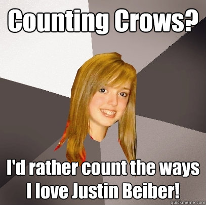 Counting Crows? I'd rather count the ways I love Justin Beiber! - Counting Crows? I'd rather count the ways I love Justin Beiber!  Musically Oblivious 8th Grader