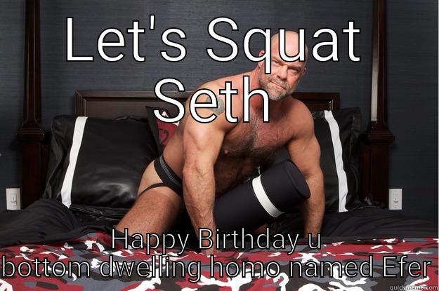 LET'S SQUAT SETH HAPPY BIRTHDAY U BOTTOM DWELLING HOMO NAMED EFER Gorilla Man