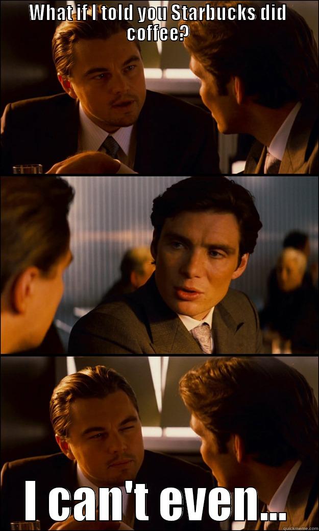 WHAT IF I TOLD YOU STARBUCKS DID COFFEE? I CAN'T EVEN... Inception