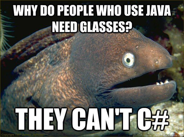 Why do people who use Java need glasses? They Can't C# - Why do people who use Java need glasses? They Can't C#  Bad Joke Eel