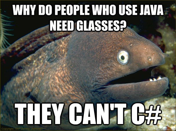 Why do people who use Java need glasses? They Can't C#  Bad Joke Eel