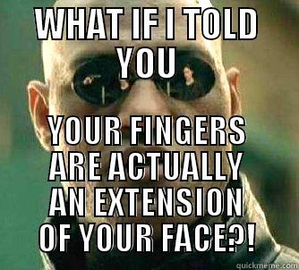 WHAT IF I TOLD YOU YOUR FINGERS ARE ACTUALLY AN EXTENSION OF YOUR FACE?! Matrix Morpheus