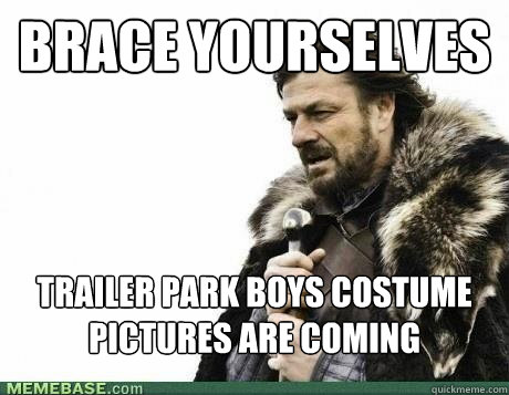 Brace Yourselves Trailer Park Boys Costume Pictures Are Coming - Brace Yourselves Trailer Park Boys Costume Pictures Are Coming  Misc