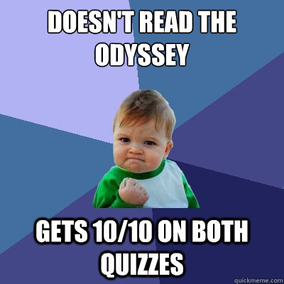 Doesn't read the Odyssey Gets 10/10 on both quizzes  Success Kid