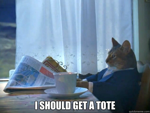  I should get a tote -  I should get a tote  The One Percent Cat