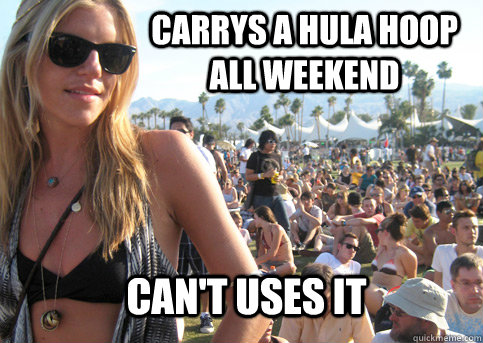 Carrys a hula hoop all weekend can't uses it  Privileged Festival Girl