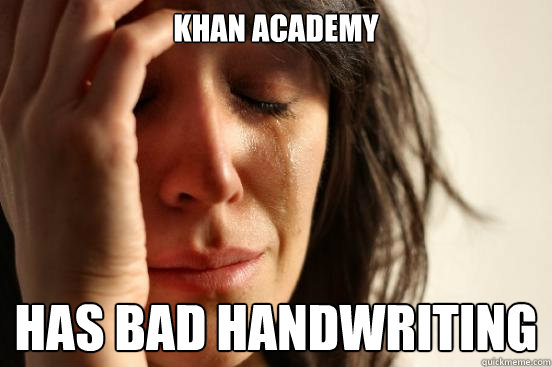 Khan academy has bad handwriting  First World Problems