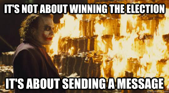 It's not about winning the election It's about sending a message - It's not about winning the election It's about sending a message  burning joker