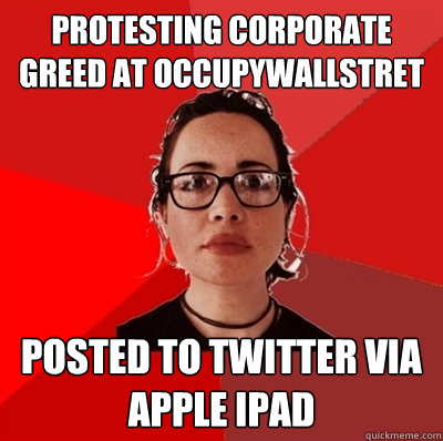 Protesting corporate greed at OccupyWallStret Posted to Twitter via Apple iPad  Liberal Douche Garofalo