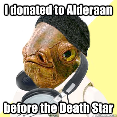 I donated to Alderaan  before the Death Star - I donated to Alderaan  before the Death Star  Hipster Star Wars